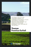 Southern Wealth and Northern Profits, as Exhibited in Statistical Facts and Official Figures