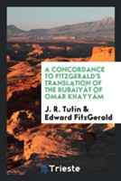 Concordance to Fitzgerald's Translation of the Rub iy t of Omar Khayy m