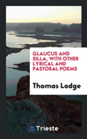 Glaucus and Silla, with Other Lyrical and Pastoral Poems