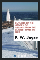 Outlines of the History of Ireland from the Earliest Times to 1922