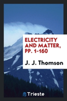 Electricity and Matter, Pp. 1-160