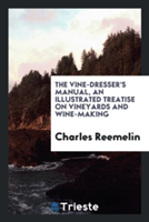 Vine-Dresser's Manual, an Illustrated Treatise on Vineyards and Wine-Making