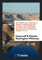 Christ of Cynewulf; A Poem in Three Parts