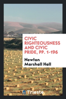 Civic Righteousness and Civic Pride, Pp. 1-196