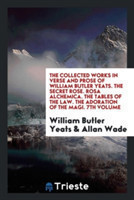 Collected Works in Verse and Prose of William Butler Yeats. the Secret Rose. Rosa Alchemica. the Tables of the Law. the Adoration of the Magi. 7th Volume