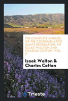 Complete Angler, or the Contemplative Man's Recreation, of Izaak Walton and Charles Cotton. Vol. II