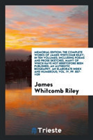 Memorial Edition; The Complete Works of James Whitcomb Riley; In Ten Volumes; Including Poems and Prose Sketches, Many of Which Have Not Heretofore Been Published; An Authentic Biography, an Elaborate Index and Numerous; Vol. IV, Pp. 857-1139