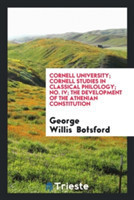 Cornell University; Cornell Studies in Classical Philology; No. IV; The Development of the Athenian Constitution