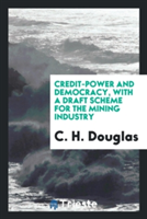 Credit-Power and Democracy, with a Draft Scheme for the Mining Industry