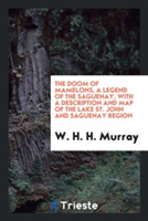 Doom of Mamelons, a Legend of the Saguenay, with a Description and Map of the Lake St. John and Saguenay Region