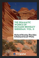 Dramatic Works of Richard Brinsley Sheridan. Vol. II