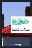 Early English Dramatists. the Dramatic Writings of Richard Wever and Thomas Ingelend, Comprising
