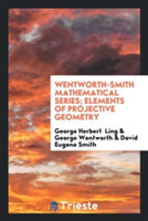 Wentworth-Smith Mathematical Series; Elements of Projective Geometry