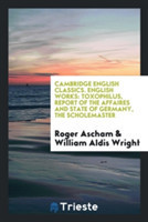 Cambridge English Classics. English Works Toxophilus, Report of the Affaires and State of Germany, the Scholemaster