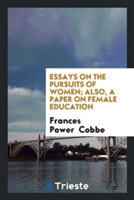 Essays on the Pursuits of Women; Also, a Paper on Female Education