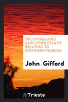 Everglades and Other Essays Relating to Southern Florida
