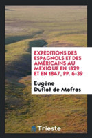 Exp ditions Des Espagnols Et Des Am ricains Au Mexique En 1829 Et En 1847, Pp. 6-39