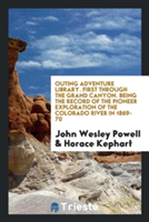 Outing Adventure Library. First Through the Grand Canyon. Being the Record of the Pioneer Exploration of the Colorado River in 1869-70