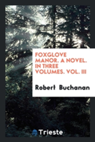 Foxglove Manor. a Novel. in Three Volumes. Vol. III