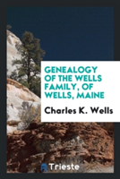 Genealogy of the Wells Family, of Wells, Maine