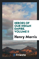 Heroes of Our Indian Empire. Volume II