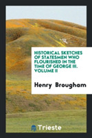 Historical Sketches of Statesmen Who Flourished in the Time of George III. Volume II