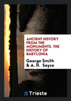 Ancient History from the Monuments. the History of Babylonia