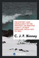 History and Genealogy of the Prentice, or Prentiss Family, in New England, from 1631 to 1852