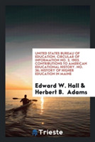 United States Bureau of Education. Circular of Information No. 3, 1903. Contributions to American Educational History. No. 36; History of Higher Education in Maine