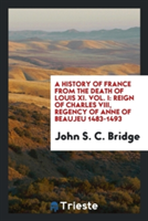 History of France from the Death of Louis XI. Vol. I