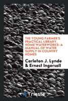 Young Farmer's Practical Library. Home Waterworks