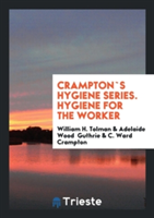 Crampton's Hygiene Series; Hygiene for the Worker