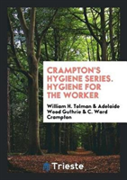 Crampton's Hygiene Series; Hygiene for the Worker