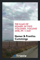 Iliad of Homer. in Two Volumes. Volume One; Pp. 1-249