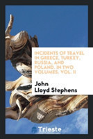 Incidents of Travel in Greece, Turkey, Russia, and Poland. in Two Volumes. Vol. II