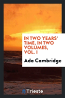 In Two Years' Time, in Two Volumes, Vol. I