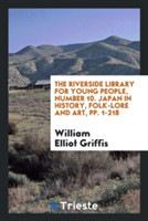 Riverside Library for Young People, Number 10. Japan in History, Folk-Lore and Art, Pp. 1-218