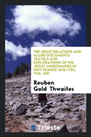 The Jesuit Relations and Allied Documents: Travels and Explorations of the Jesuit Missionaries in New France 1610-1791; Vol. XIII