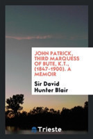 John Patrick, Third Marquess of Bute, K.T., (1847-1900). a Memoir