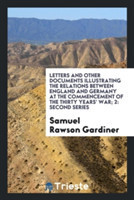 Letters and Other Documents Illustrating the Relations Between England and Germany at the Commencement of the Thirty Years' War; 2