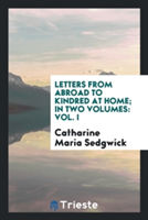 Letters from Abroad to Kindred at Home; In Two Volumes