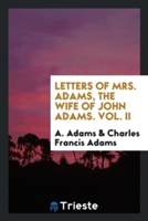 Letters of Mrs. Adams, the Wife of John Adams. Vol. II