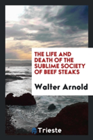 Life and Death of the Sublime Society of Beef Steaks