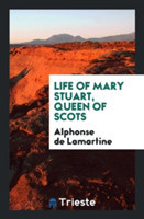 Life of Mary Stuart, Queen of Scots