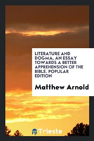 Literature and Dogma, an Essay Towards a Better Apprehension of the Bible. Popular Edition