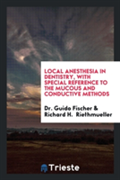 Local Anesthesia in Dentistry, with Special Reference to the Mucous and Conductive Methods