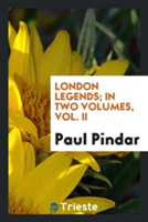 London Legends; In Two Volumes, Vol. II