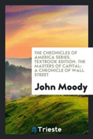 Chronicles of America Series. Textbook Edition. the Masters of Capital