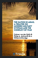 Nation in Arms; A Treatise on Modern Military Systems and the Conduct of War