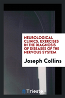 Neurological Clinics. Exercises in the Diagnosis of Diseases of the Nervous System